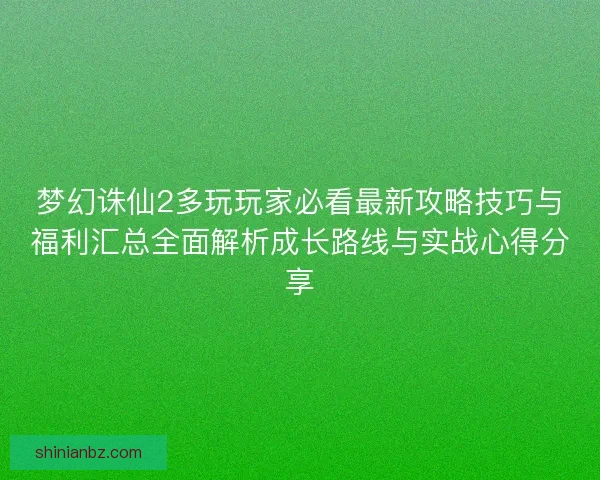 梦幻诛仙2多玩玩家必看最新攻略技巧与福利汇总全面解析成长路线与实战心得分享 梦幻诛仙2多玩玩家必看最新攻略技巧与福利汇总全面解析成长路线与实战心得分享